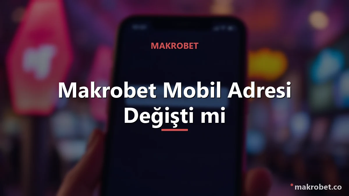 Makrobet Mobil Adresi Değişti mi