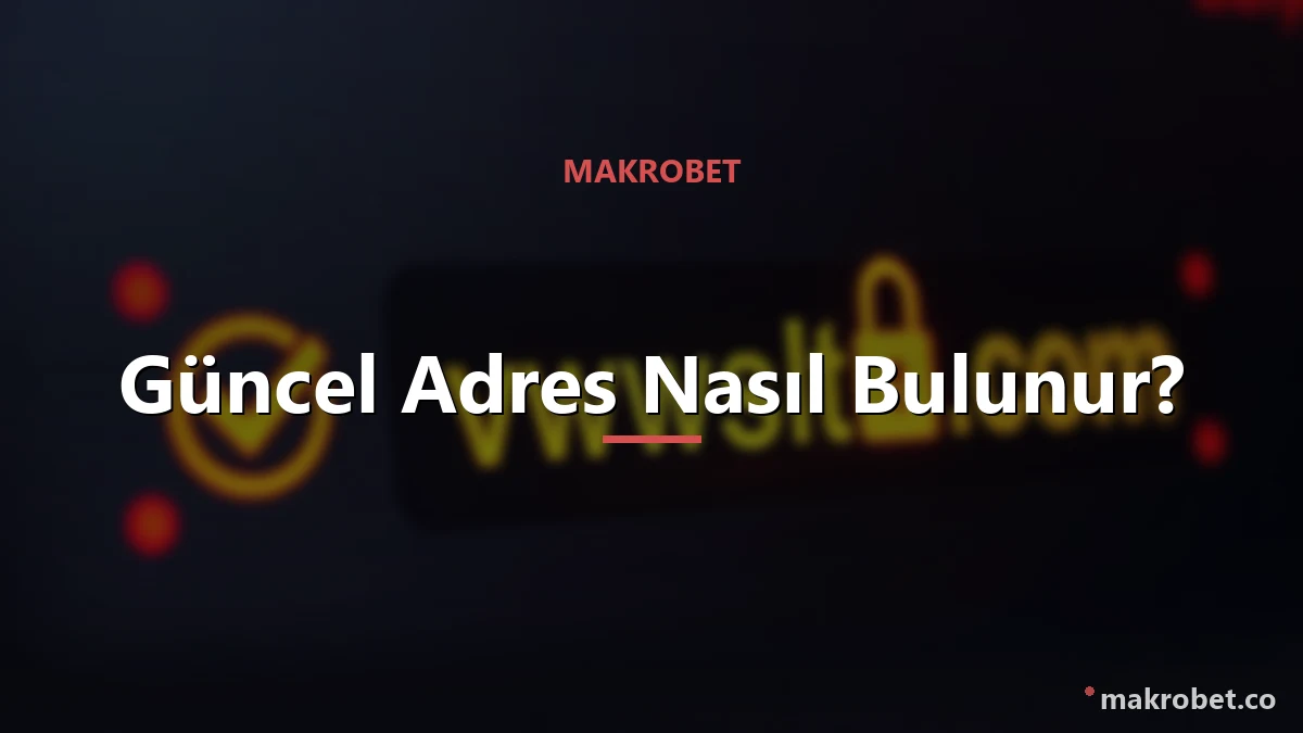 Makrobet Güncel Giriş Adresi 2 Güncel adresi bulma ve doğrulama