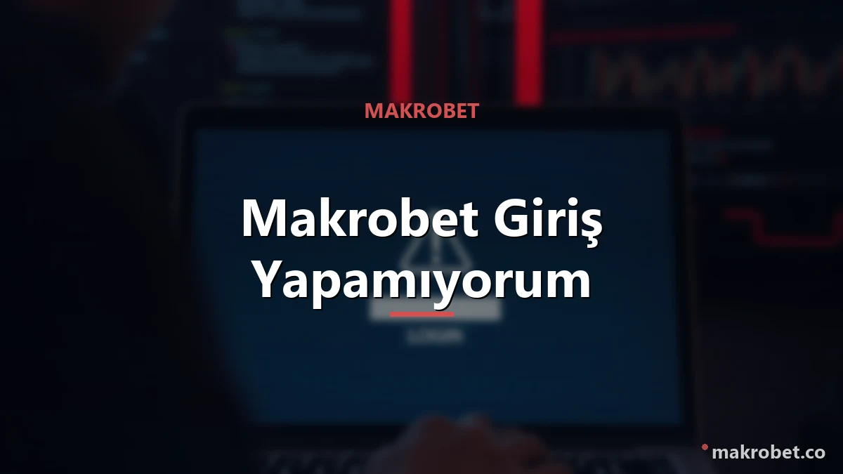 Makrobet Giriş Yapamıyorum