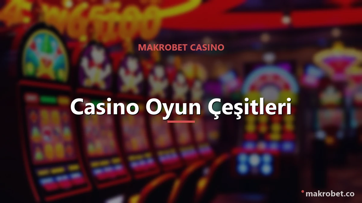 Makrobet casino oyun çeşitleri