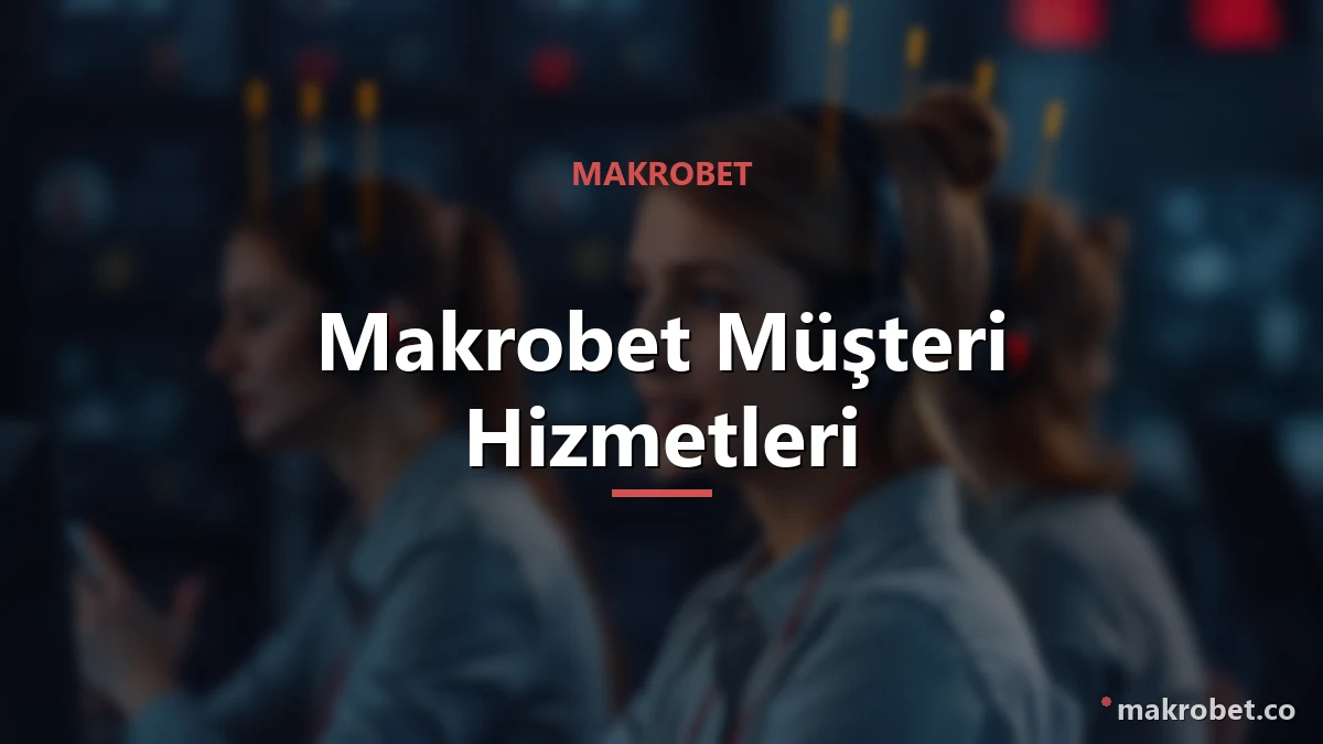Makrobet Müşteri Hizmetleri