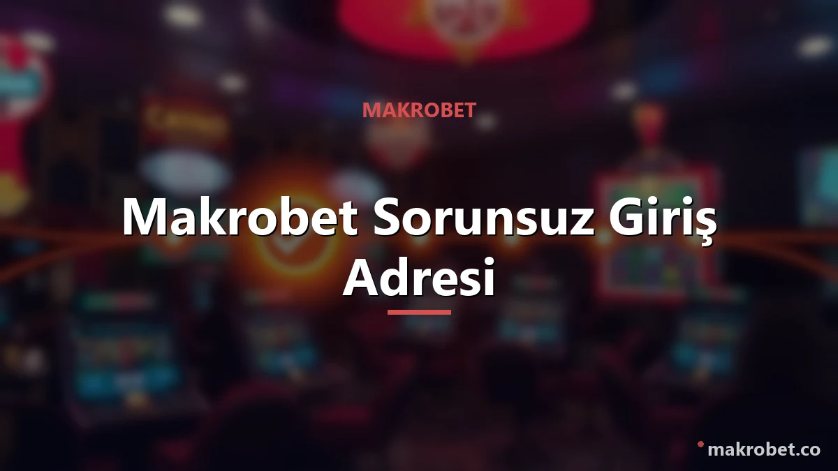 Makrobet Sorunsuz Giriş Adresi