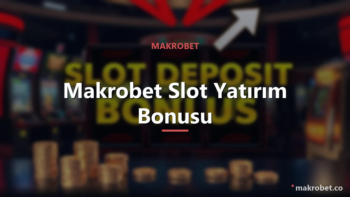 Makrobet Slot Yatırım Bonusu